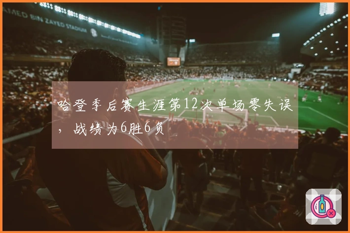 哈登季后赛生涯第12次单场零失误，战绩为6胜6负